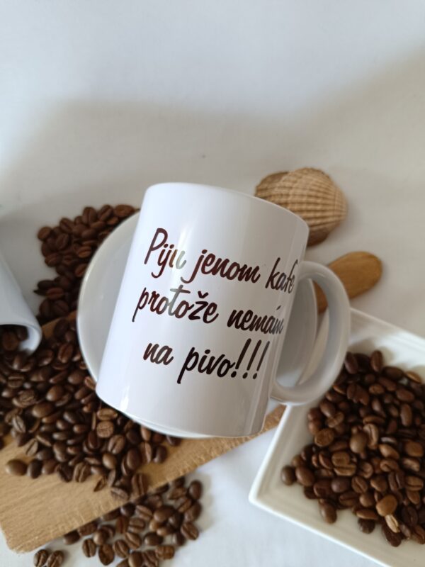 hrnek piju jen kafe, protože nemám na pivo